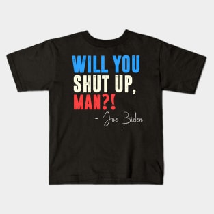 will you shut up man Joe Biden Kids T-Shirt